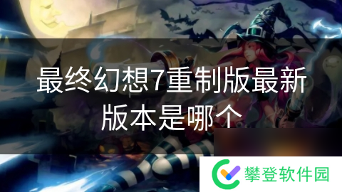最终幻想7重制版最新版本是哪个